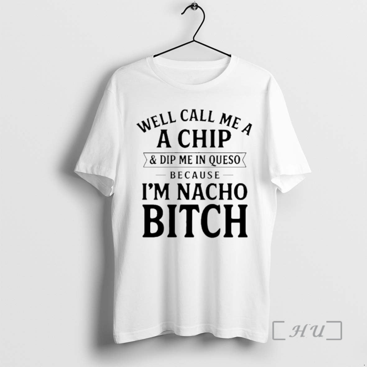 New Well Call Me Chip Dip Queso Because Im Nacho - Adult & Kids T-Shirts, Sweatshirts & Hoodies apparel design preview 1