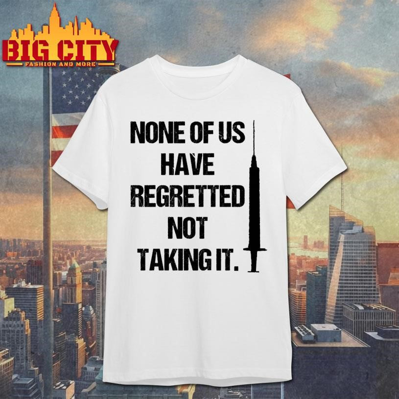 None Of Us Have Regretted Not Taking It - Adult & Kids T-Shirts, Sweatshirts & Hoodies apparel design preview 1