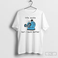 Noo Life Sucks But I Suck Better - Adult & Kids T-Shirts, Sweatshirts & Hoodies apparel design preview 1
