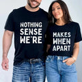 Nothing Sense We'Re Makes When Apart Funny Cotton - Adult & Kids T-Shirts, Sweatshirts & Hoodies apparel design preview 1