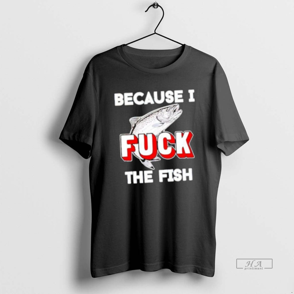 Official Because I Fuck Fish - Adult & Kids T-Shirts, Sweatshirts & Hoodies apparel design preview 1