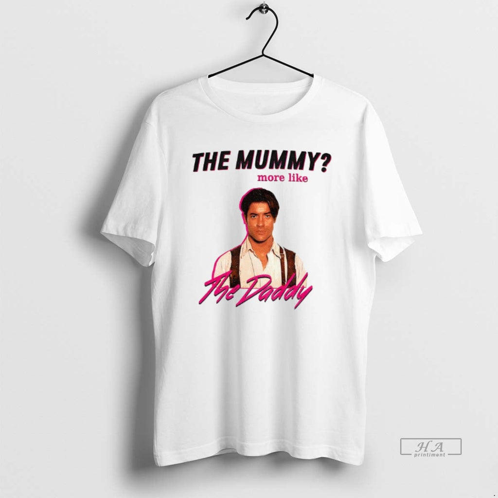 Official Funny Brendan Fraser Daddy Mummy More Like - Adult & Kids T-Shirts, Sweatshirts & Hoodies apparel design preview 1