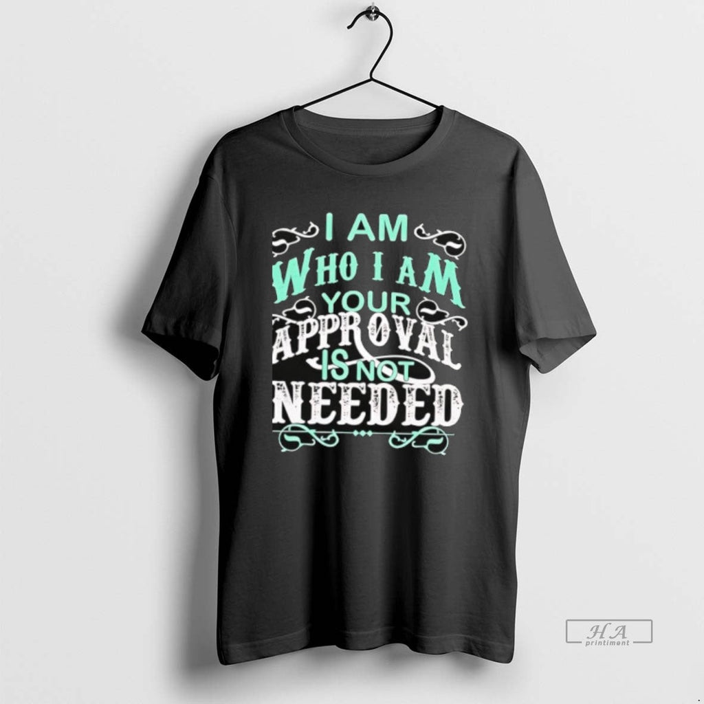 Official I Am Who Your Approval Is Not Needed - Adult & Kids T-Shirts, Sweatshirts & Hoodies apparel design preview 1