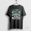 Official I Am Who Your Approval Is Not Needed - Adult & Kids T-Shirts, Sweatshirts & Hoodies apparel design preview 1