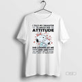Official I Told My Daughter Watch Her Attitude She - Adult & Kids T-Shirts, Sweatshirts & Hoodies apparel design preview 1
