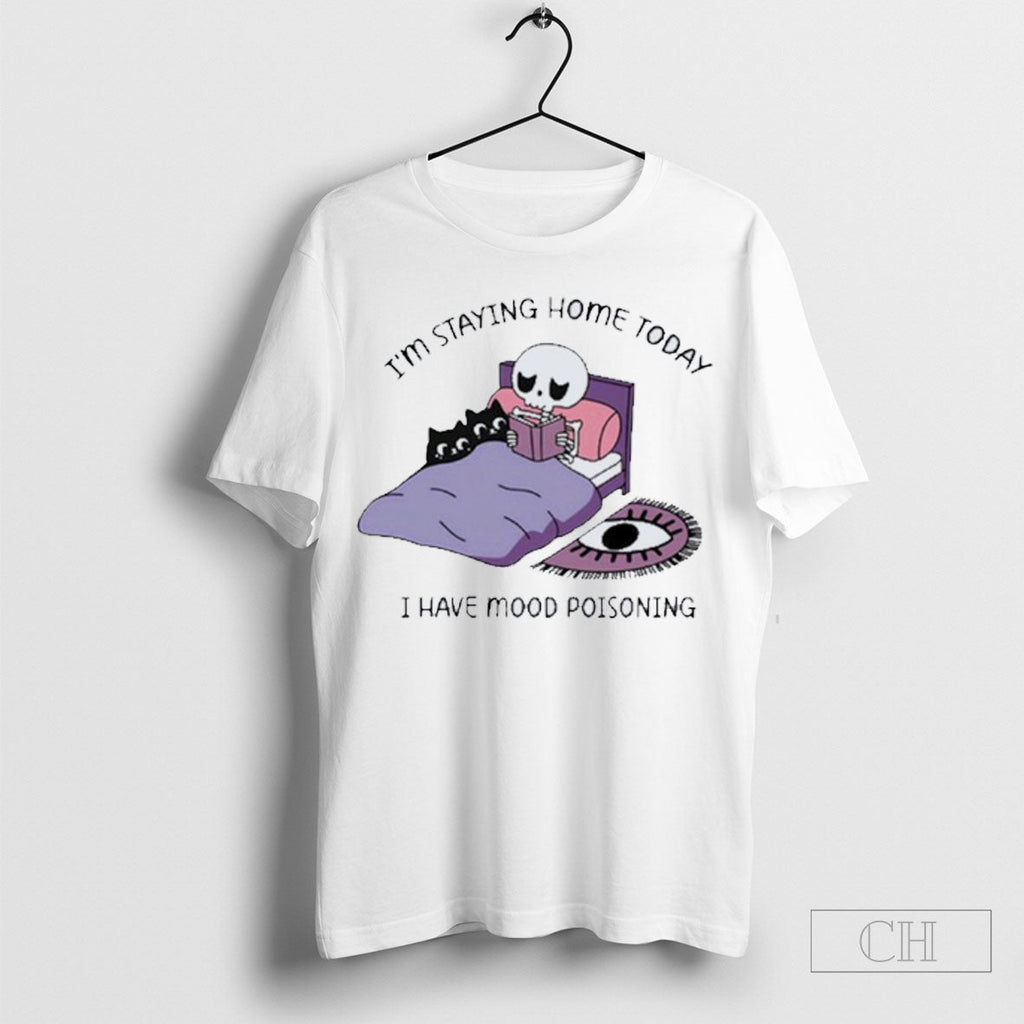 Official Im Staying Home Today I Have Mood Poisoning - Adult & Kids T-Shirts, Sweatshirts & Hoodies apparel design preview 1