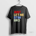 Official Just Let Me Stim Bro Funny - Adult & Kids T-Shirts, Sweatshirts & Hoodies apparel design preview 1
