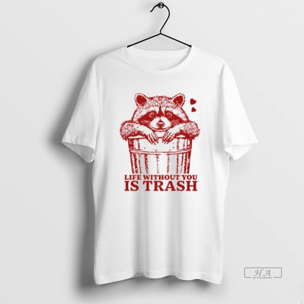 Official Life Without You Is Trash Raccoon - Adult & Kids T-Shirts, Sweatshirts & Hoodies apparel design preview 1