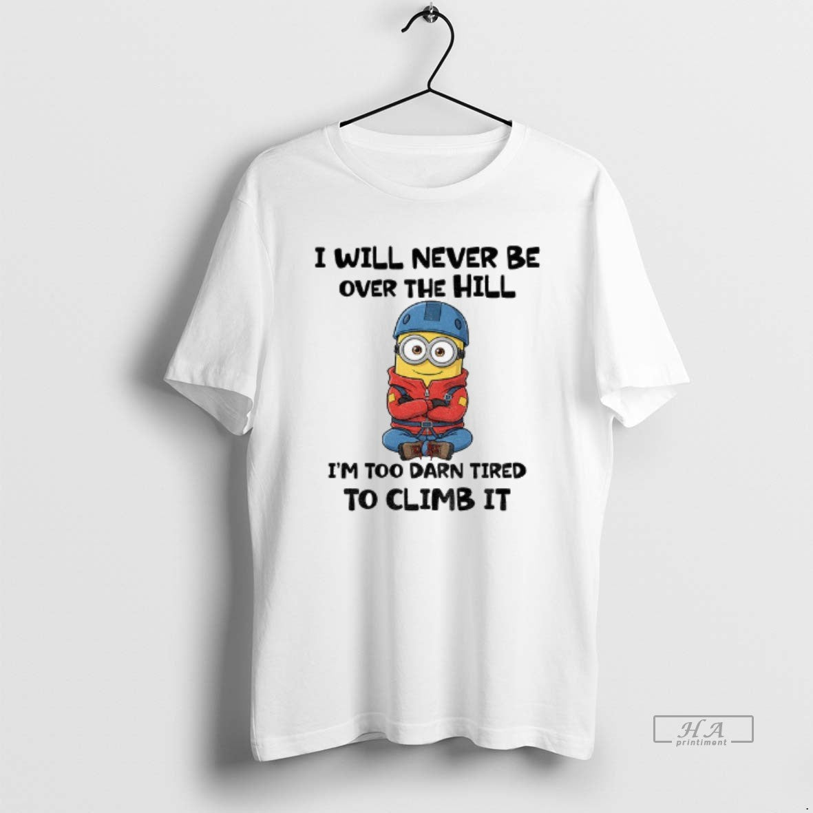 Official Minion I Will Never Be Over Hill Im Too Darn - Adult & Kids T-Shirts, Sweatshirts & Hoodies apparel design preview 1