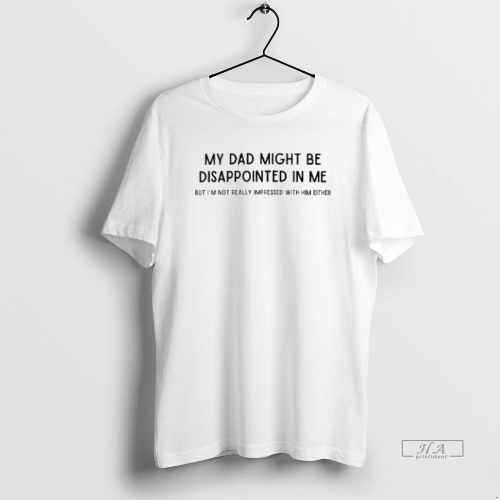 Official My Dad Might Be Disappointed Me But Im Not - Adult & Kids T-Shirts, Sweatshirts & Hoodies apparel design preview 1