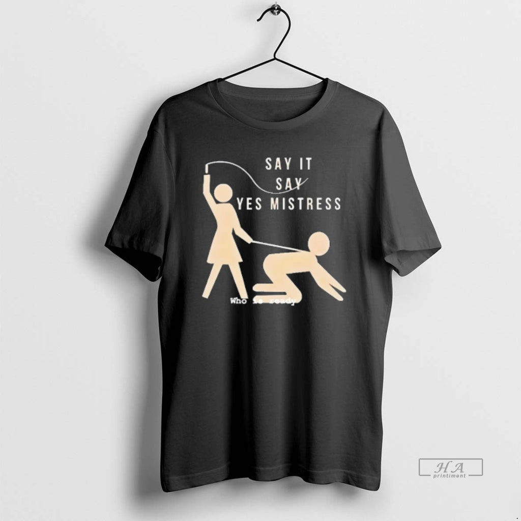 Official Say It Yes Mistress Ho Is Ready - Adult & Kids T-Shirts, Sweatshirts & Hoodies apparel design preview 1