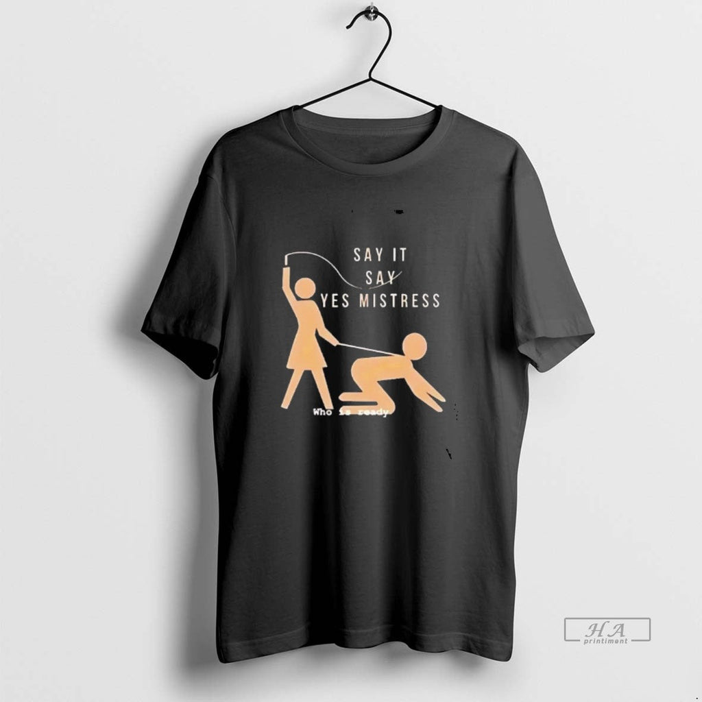 Official Say It Yes Mistress Who Is Ready - Adult & Kids T-Shirts, Sweatshirts & Hoodies apparel design preview 1