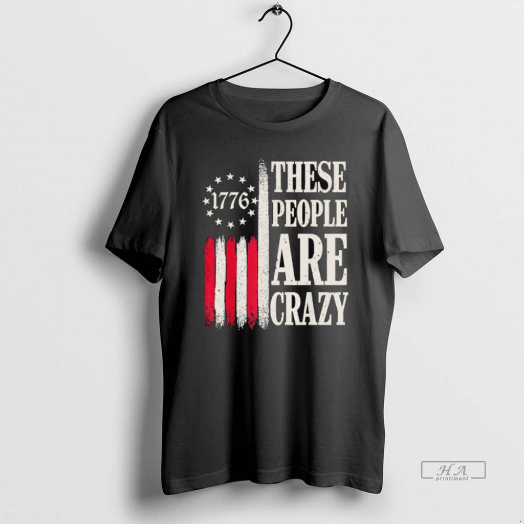 Official These People Are Crazy American Flag 1776 - Adult & Kids T-Shirts, Sweatshirts & Hoodies apparel design preview 1