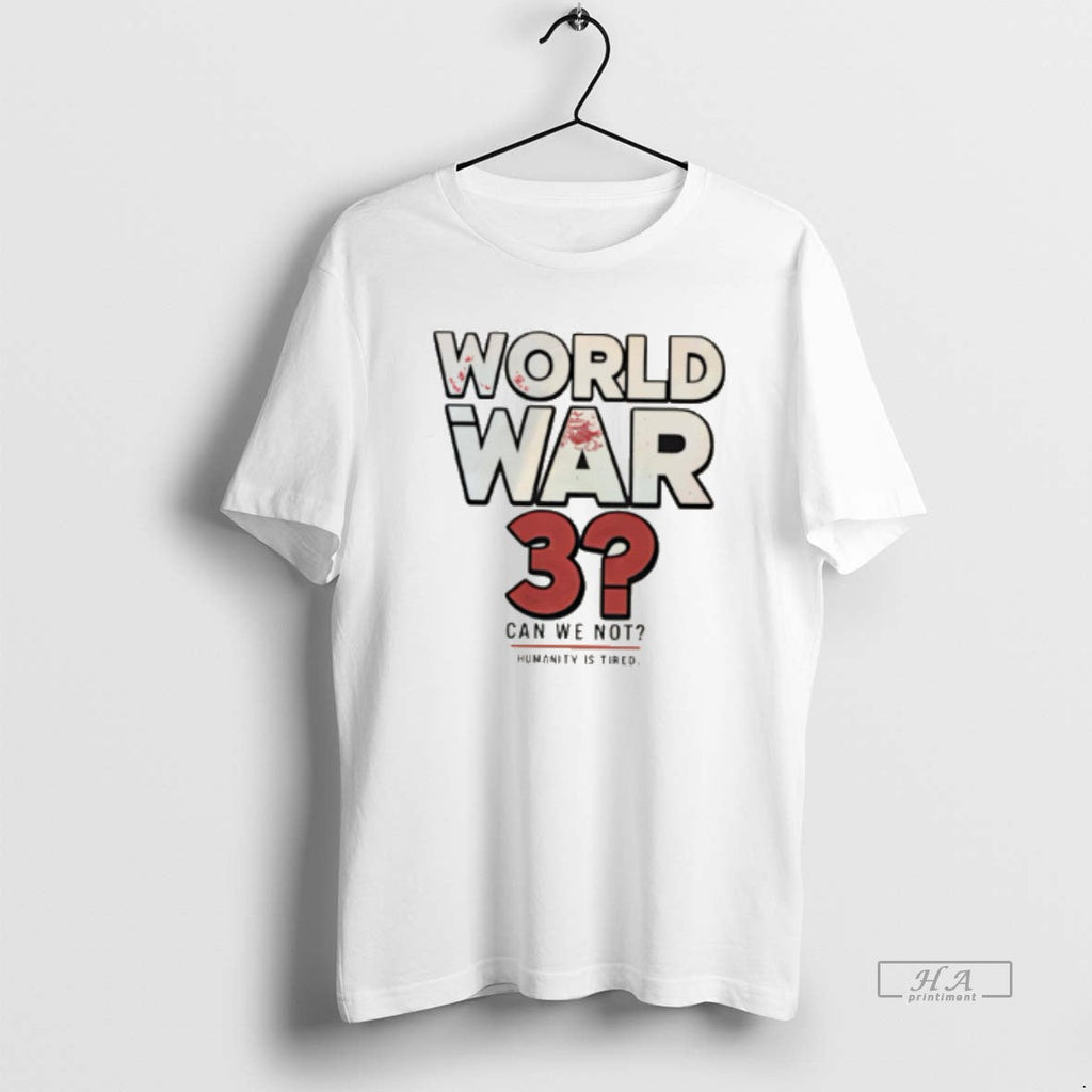 Official World War 3 Can We Not Humanity Is Tired - Adult & Kids T-Shirts, Sweatshirts & Hoodies apparel design preview 1