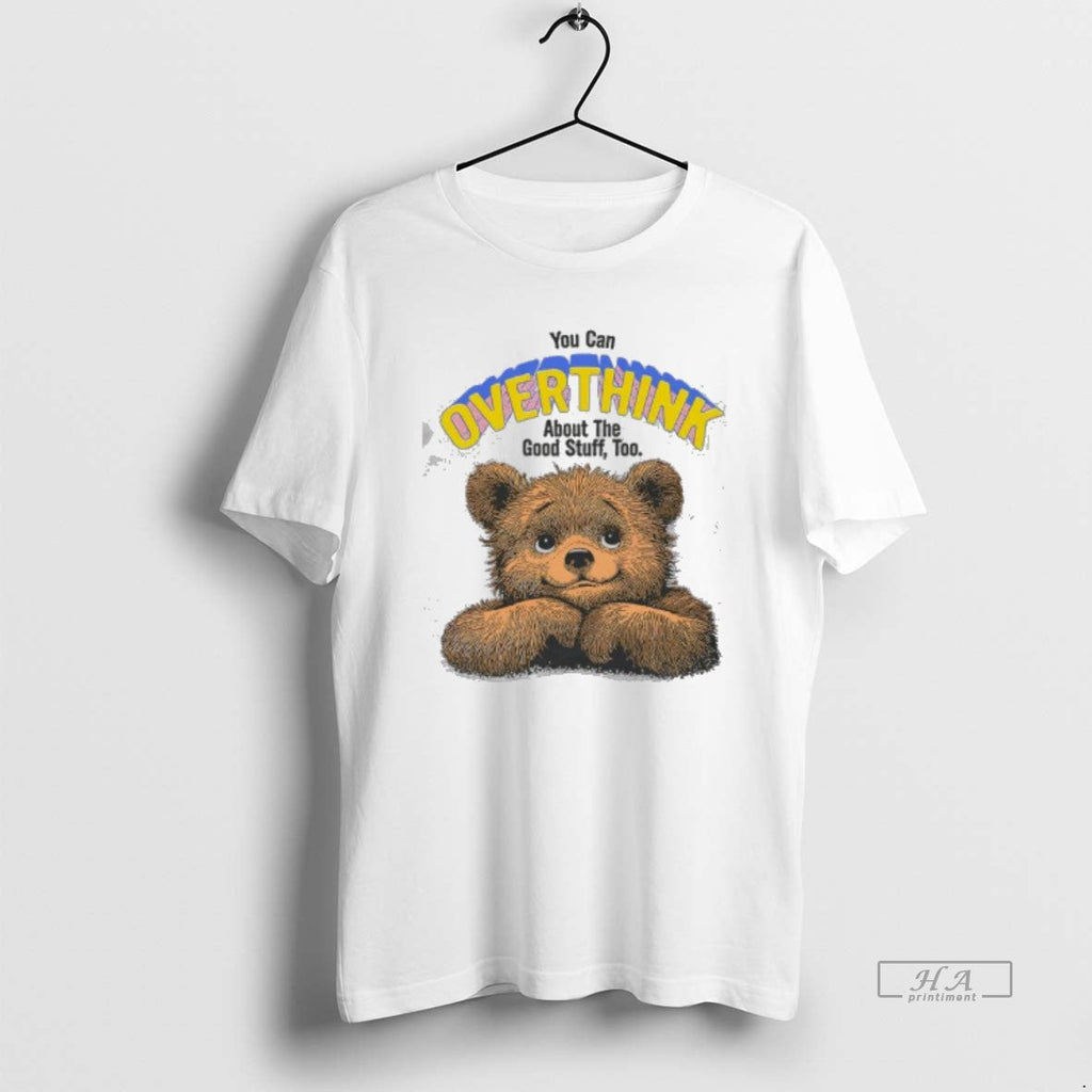Official You Can Overthink About Good Stuff Too Bear - Adult & Kids T-Shirts, Sweatshirts & Hoodies apparel design preview 1