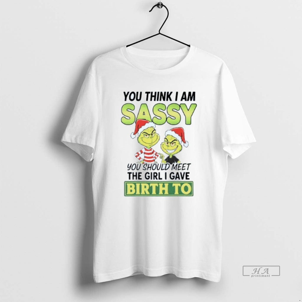 Official You Think Im Sassy Should Meet Girl I Gave - Adult & Kids T-Shirts, Sweatshirts & Hoodies apparel design preview 1