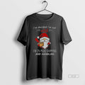 Official Gnome Santa Claus I39ve Decided I39m Not Old - Adult & Kids T-Shirts, Sweatshirts & Hoodies apparel design preview 1