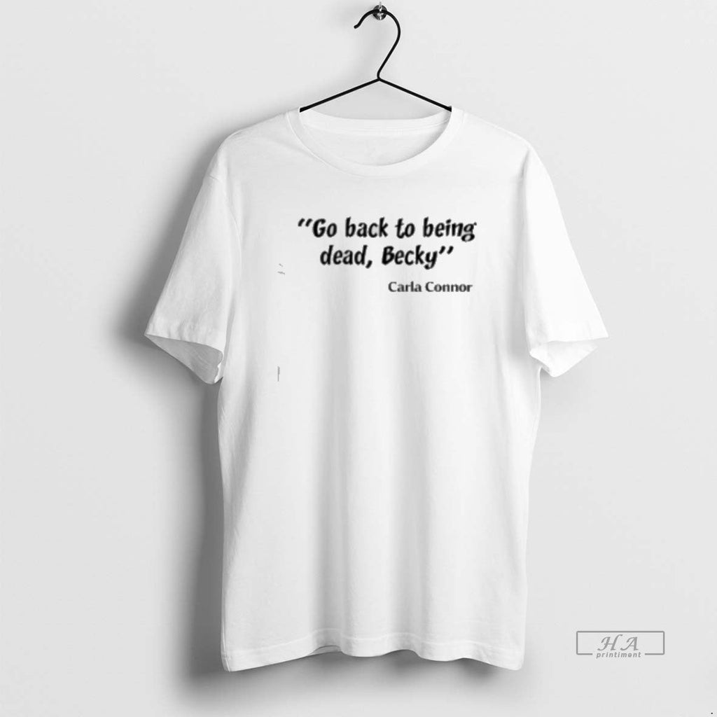 Official Go Back Being Dead Becky Classic - Adult & Kids T-Shirts, Sweatshirts & Hoodies apparel design preview 1