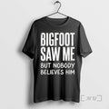 Officials Bigfoot Saw Me But Nobody Believes Him Text - Adult & Kids T-Shirts, Sweatshirts & Hoodies apparel design preview 1