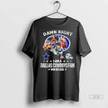 Officials Damn Right I Am A Dallas Cowboys Fan Win Or - Adult & Kids T-Shirts, Sweatshirts & Hoodies apparel design preview 1