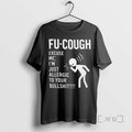 Officials Fu Cough Excuse Me Im Just Allergic To Your - Adult & Kids T-Shirts, Sweatshirts & Hoodies apparel design preview 1