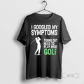 Officials Golf Symptoms Need More - Adult & Kids T-Shirts, Sweatshirts & Hoodies apparel design preview 1