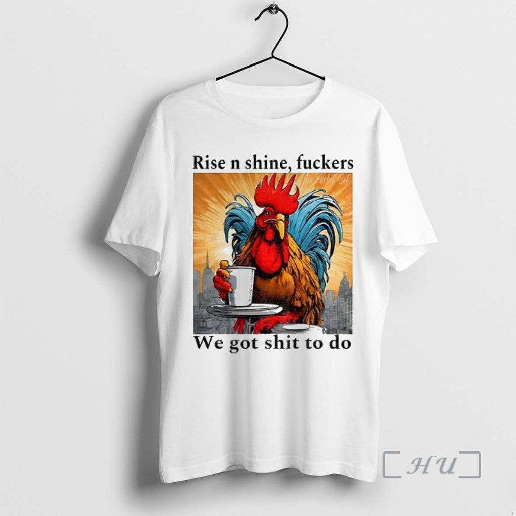 Officials Rooster Rise N Shine Fuckers We Got Shit Do - Adult & Kids T-Shirts, Sweatshirts & Hoodies apparel design preview 1