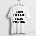 Officials Sorry Im Late I Was Pooping - Adult & Kids T-Shirts, Sweatshirts & Hoodies apparel design preview 1