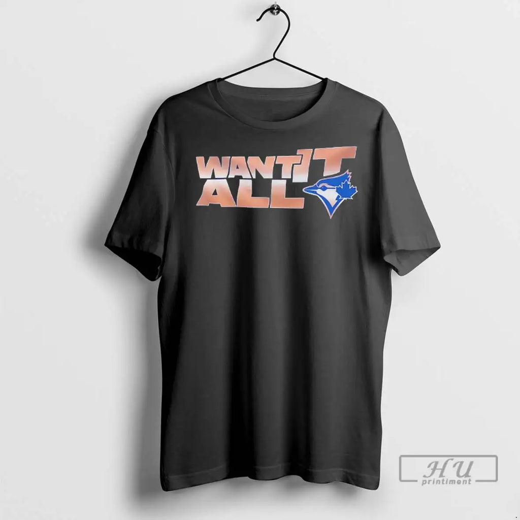 Officials Toronto Blue Jays Want It All - Adult & Kids T-Shirts, Sweatshirts & Hoodies apparel design preview 1