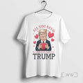Officials Trump Holding Heart Valentine All You Need - Adult & Kids T-Shirts, Sweatshirts & Hoodies apparel design preview 1