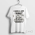 Officials I Need Job That Isnt Too Jobby Where Can Do - Adult & Kids T-Shirts, Sweatshirts & Hoodies apparel design preview 1