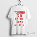Officials You Used To Be My Type Then I Got Help - Adult & Kids T-Shirts, Sweatshirts & Hoodies apparel design preview 1