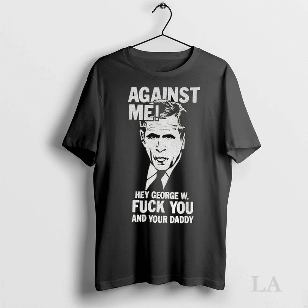 Original Against Me Hey George W Fuck You And Your - Adult & Kids T-Shirts, Sweatshirts & Hoodies apparel design preview 1