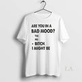 Original Are You Bad Mood Yes No Bitch I Might Be - Adult & Kids T-Shirts, Sweatshirts & Hoodies apparel design preview 1