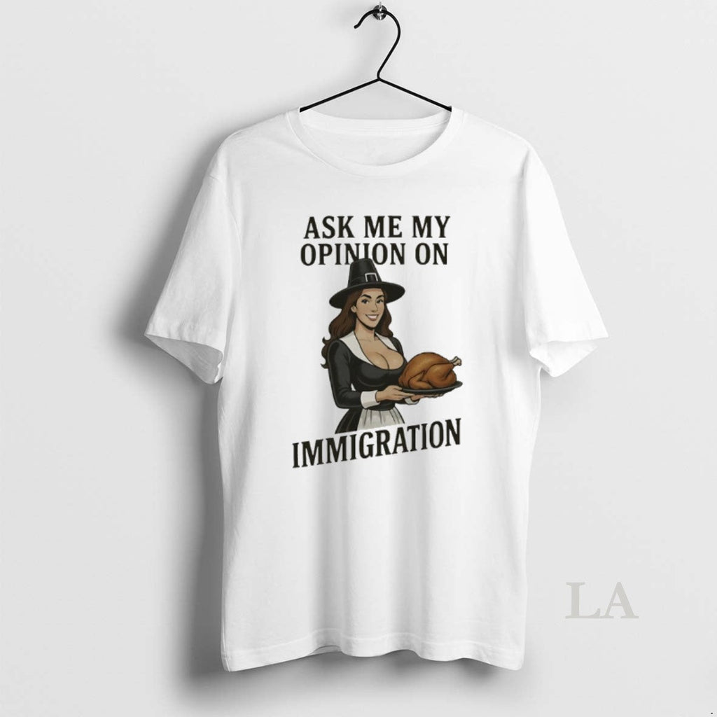 Original Ask Me My Opinion Immigration Happy - Adult & Kids T-Shirts, Sweatshirts & Hoodies apparel design preview 1