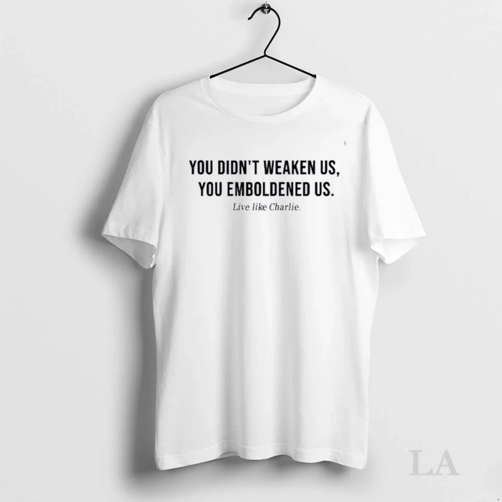 Original Charlie Kirk You Didnt Weaken Us Emboldened - Adult & Kids T-Shirts, Sweatshirts & Hoodies apparel design preview 1