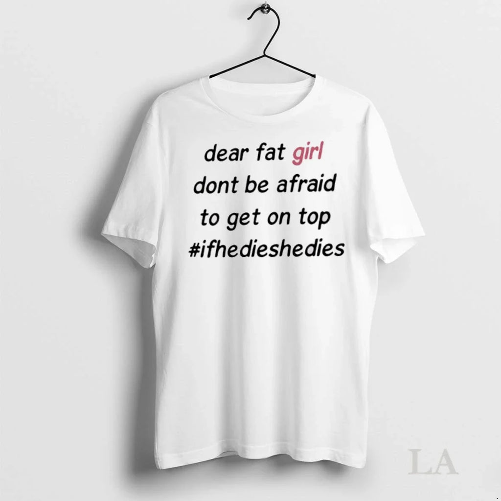 Original Dear Fat Girl Dont Be Afraid To Get On Top - Adult & Kids T-Shirts, Sweatshirts & Hoodies apparel design preview 1