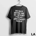 Original Do Not Invite Me To Afters Im 30 And I Need - Adult & Kids T-Shirts, Sweatshirts & Hoodies apparel design preview 1