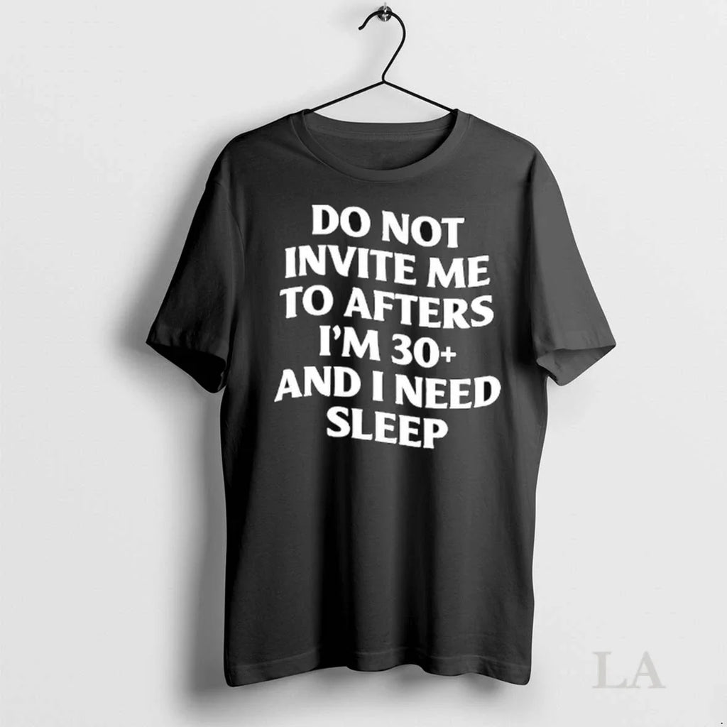 Original Do Not Invite Me To Afters Im 30 And I Need - Adult & Kids T-Shirts, Sweatshirts & Hoodies apparel design preview 1