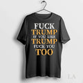 Original Fck Trump If You Lie Too - Adult & Kids T-Shirts, Sweatshirts & Hoodies apparel design preview 1