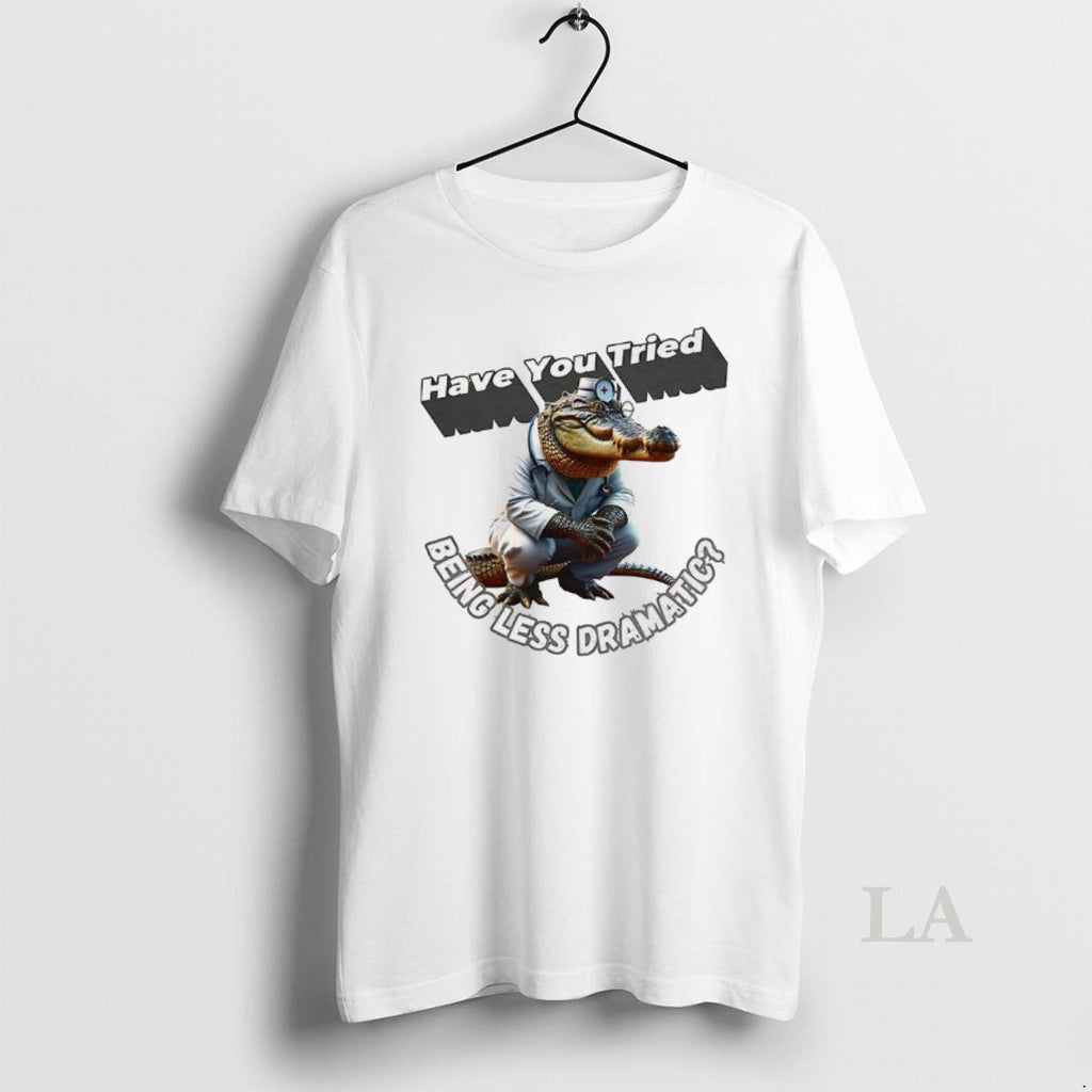 Original Have You Tried Being Less Dramatic - Adult & Kids T-Shirts, Sweatshirts & Hoodies apparel design preview 1