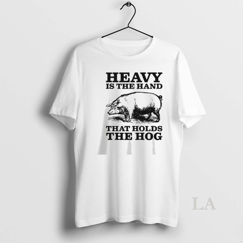Original Heavy Is The Hand That Holds Hog - Adult & Kids T-Shirts, Sweatshirts & Hoodies apparel design preview 1