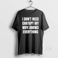 Original I Dont Need Chatgpt My Wife Knows Everything - Adult & Kids T-Shirts, Sweatshirts & Hoodies apparel design preview 1