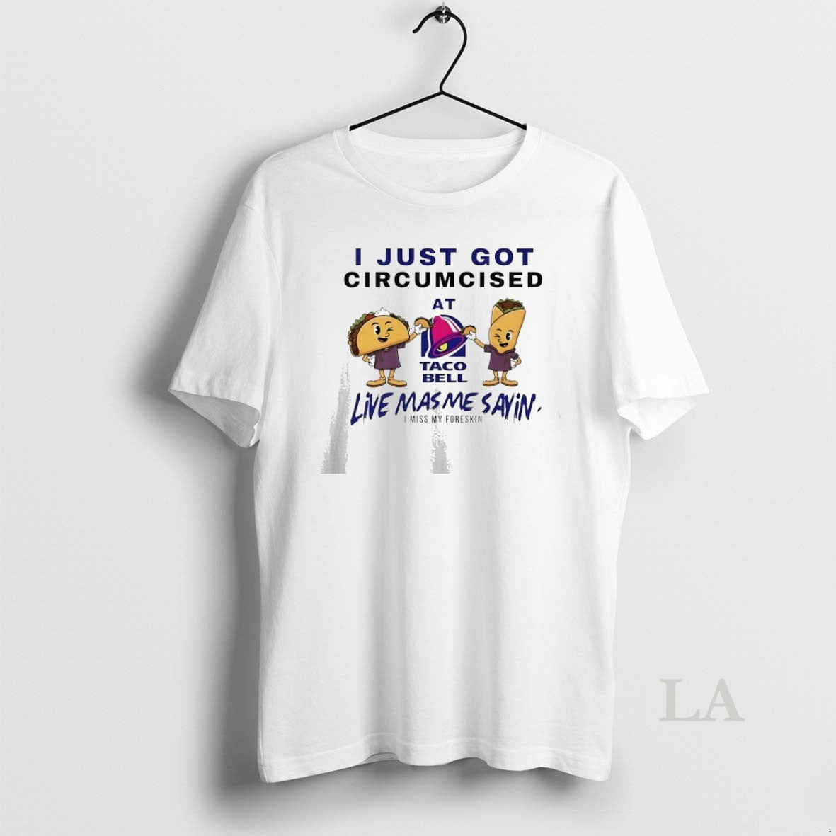 Original I Just Got Circumcised At Taco Bell Live Mas - Adult & Kids T-Shirts, Sweatshirts & Hoodies apparel design preview 1