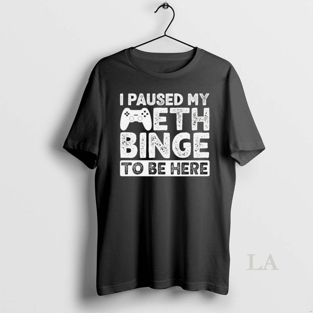 Original I Paused My Meth Binge Be Here - Adult & Kids T-Shirts, Sweatshirts & Hoodies apparel design preview 1