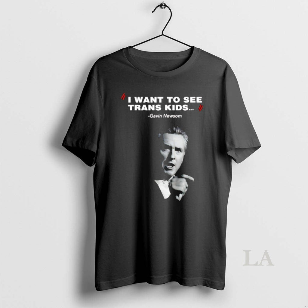 Original I Want See Trans Gavin Newsom - Adult & Kids T-Shirts, Sweatshirts & Hoodies apparel design preview 1