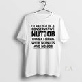 Original Id Rather Be Conservative Nutjob Than - Adult & Kids T-Shirts, Sweatshirts & Hoodies apparel design preview 1