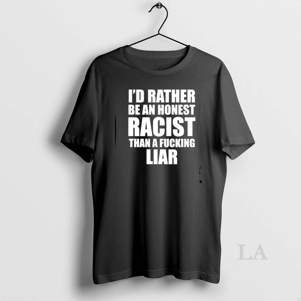 Original Id Rather Be Honest Racist Than Fucking Liar - Adult & Kids T-Shirts, Sweatshirts & Hoodies apparel design preview 1