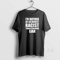 Original Id Rather Be Honest Racist Than Fucking Liar - Adult & Kids T-Shirts, Sweatshirts & Hoodies apparel design preview 1
