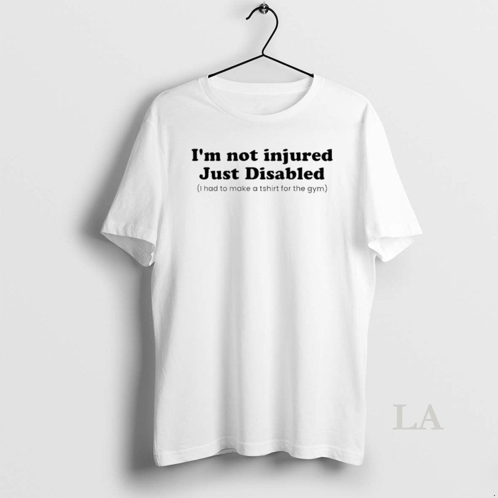 Original Im Not Injured Just Disabled I Had Make Gym - Adult & Kids T-Shirts, Sweatshirts & Hoodies apparel design preview 1
